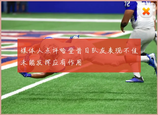 媒体人点评哈登昔日队友表现不佳未能发挥应有作用